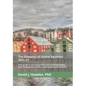 Howden, David The Almanac of Global Equities: 2021–31: Your guide to earning profits (and avoiding losses) from trading the world´s most liquid stock markets Howden, David The Almanac of Global Equities: 2021–31: Your guide to earning profits (and avoiding losses) from trading the world´s most liquid stock markets