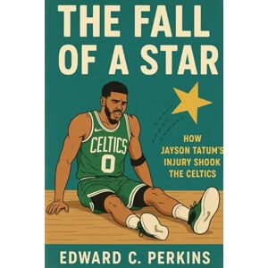 Perkins, Edward C. The fall of a star: How Jayson Tatum’s Injury Shook the Celtics Perkins, Edward C. The fall of a star: How Jayson Tatum’s Injury Shook the Celtics