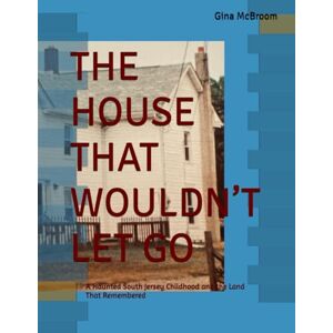 McBroom Texas, Gina THE HOUSE THAT WOULDN’T LET GO: A Haunted South Jersey Childhood and the Land That Remembered McBroom Texas, Gina THE HOUSE THAT WOULDN’T LET GO: A Haunted South Jersey Childhood and the Land That Remembered