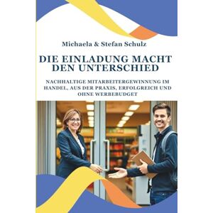 Schulz, Stefan Die Einladung macht den Unterschied / mit Support: Nachhaltige Mitarbeitergewinnung im Handel, aus der Praxis, erfolgreich und ohne Werbebudget Schulz, Stefan Die Einladung macht den Unterschied / mit Support: Nachhaltige Mitarbeitergewinnung im Handel, aus der Praxis, erfolgreich und ohne Werbebudget