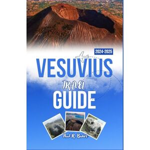 Baker, Paul R. VESUVIUS TRAVEL GUIDE 2024-2025: Uncover History, Adventure, and the Breathtaking Beauty of Italy’s Most Iconic Volcano Baker, Paul R. VESUVIUS TRAVEL GUIDE 2024-2025: Uncover History, Adventure, and the Breathtaking Beauty of Italy’s Most Iconic Volcano