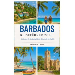 Lincoln, Michael R. BARBADOS REISEFÜHRER 2026: Entdecken Sie das bestgehütete Geheimnis der Karibik Lincoln, Michael R. BARBADOS REISEFÜHRER 2026: Entdecken Sie das bestgehütete Geheimnis der Karibik