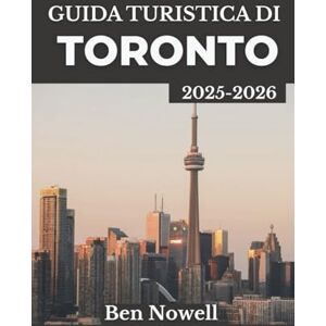 Nowell, Ben Guida turistica di Toronto 2025-2026: Esplora festival, monumenti e avventure stagionali con itinerari consigliati per ogni tipo di viaggiatore Nowell, Ben Guida turistica di Toronto 2025-2026: Esplora festival, monumenti e avventure stagionali con itinerari consigliati per ogni tipo di viaggiatore