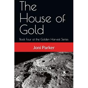 Parker, Joni The House of Gold: Book Four of the Golden Harvest Series Parker, Joni The House of Gold: Book Four of the Golden Harvest Series