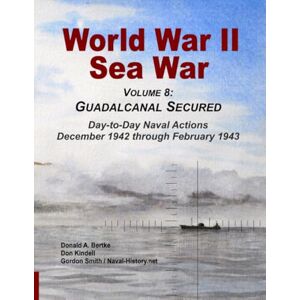 Bertke, Donald A World War II Sea War, Vol 8: Guadalcanal Secured Bertke, Donald A World War II Sea War, Vol 8: Guadalcanal Secured