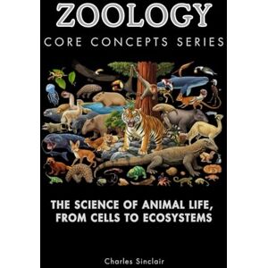 Sinclair, Charles Zoology Core Concepts Series: The Science of Animal Life, From Cells to Ecosystems Sinclair, Charles Zoology Core Concepts Series: The Science of Animal Life, From Cells to Ecosystems