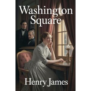 James, Henry Washington Square: Annotated James, Henry Washington Square: Annotated