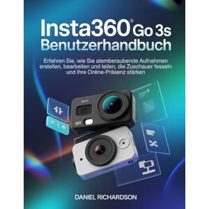 Richardson, Daniel Insta360 GO 3S Benutzerhandbuch: Erfahren Sie, wie Sie atemberaubende Aufnahmen erstellen, bearbeiten und teilen, die Zuschauer fesseln und Ihre Online-Präsenz stärken Richardson, Daniel Insta360 GO 3S Benutzerhandbuch: Erfahren Sie, wie Sie atemberaubende Aufnahmen erstellen, bearbeiten und teilen, die Zuschauer fesseln und Ihre Online-Präsenz stärken