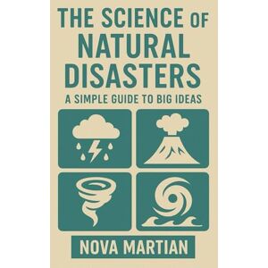 Martian, Nova The Science of Natural Disasters: A Simple Guide to Big Ideas Martian, Nova The Science of Natural Disasters: A Simple Guide to Big Ideas