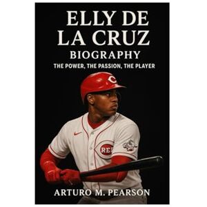 M. Pearson, Arturo ELLY DE LA CRUZ BIOGRAPHY: The Power, The Passion, The Player M. Pearson, Arturo ELLY DE LA CRUZ BIOGRAPHY: The Power, The Passion, The Player