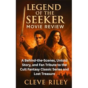 Riley, Cleve Legend of the Seeker Movie Review: A Behind-the-Scenes, Untold Story, and Fan Tribute to the Cult Fantasy Classic Series and Lost Treasure Riley, Cleve Legend of the Seeker Movie Review: A Behind-the-Scenes, Untold Story, and Fan Tribute to the Cult Fantasy Classic Series and Lost Treasure