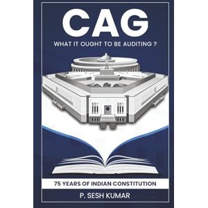 Kumar, P. Sesh CAG What It Ought to Be Auditing? 75 Years of Indian Constitution Kumar, P. Sesh CAG What It Ought to Be Auditing? 75 Years of Indian Constitution