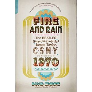 Browne, David Fire and Rain: The Beatles, Simon and Garfunkel, James Taylor, CSNY, and the Lost Story of 1970 Browne, David Fire and Rain: The Beatles, Simon and Garfunkel, James Taylor, CSNY, and the Lost Story of 1970