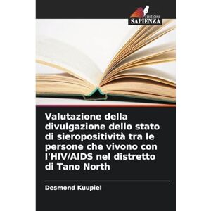 Kuupiel, Desmond Valutazione della divulgazione dello stato di sieropositività tra le persone che vivono con l'HIV/AIDS nel distretto di Tano North Kuupiel, Desmond Valutazione della divulgazione dello stato di sieropositività tra le persone che vivono con l'HIV/AIDS nel distretto di Tano North
