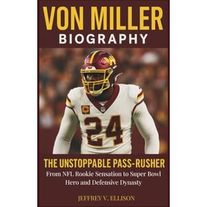 V. ELLISON, JEFFREY VON MILLER BIOGRAPHY: The Unstoppable Pass-Rusher “From NFL Rookie Sensation to Super Bowl Hero and Defensive Dynasty” V. ELLISON, JEFFREY VON MILLER BIOGRAPHY: The Unstoppable Pass-Rusher “From NFL Rookie Sensation to Super Bowl Hero and Defensive Dynasty”