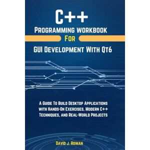 Rowan, David J. C++ Programming Workbook For GUI Development With QT6: A Guide To Build Desktop Applications With Hands-On Exercises, Modern C++ Techniques, And ... (Programming workbooks for Beginner's) Rowan, David J. C++ Programming Workbook For GUI Development With QT6: A Guide To Build Desktop Applications With Hands-On Exercises, Modern C++ Techniques, And ... (Programming workbooks for Beginner's)