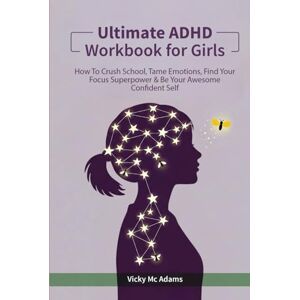 McAdams, Vicky Ultimate ADHD Workbook for Girls: How to Crush School, Tame Emotions, Find Your Focus Superpower & Be Your Awesome Confident Self (Ages 10 18) McAdams, Vicky Ultimate ADHD Workbook for Girls: How to Crush School, Tame Emotions, Find Your Focus Superpower & Be Your Awesome Confident Self (Ages 10 18)