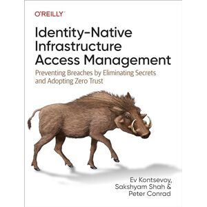 Kontsevoy, Ev Identity-Native Infrastructure Access Management: Preventing Breaches by Eliminating Secrets and Adopting Zero Trust Kontsevoy, Ev Identity-Native Infrastructure Access Management: Preventing Breaches by Eliminating Secrets and Adopting Zero Trust