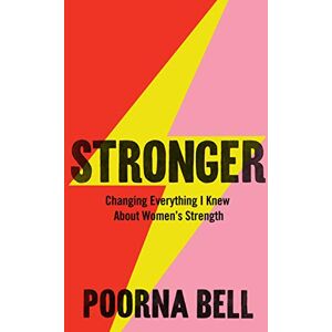 Bell, Poorna Stronger: Changing Everything I Knew About Women’s Strength Bell, Poorna Stronger: Changing Everything I Knew About Women’s Strength
