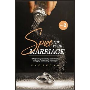 Ekong, Eno Spice Up Your Marriage (Vol 2): The Journey To Building An Intimate Satisfying And Lasting Marriage Ekong, Eno Spice Up Your Marriage (Vol 2): The Journey To Building An Intimate Satisfying And Lasting Marriage