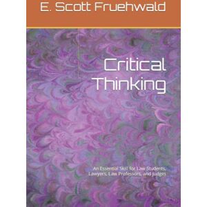 Scott Critical Thinking: An Essential Skill for Law Students, Lawyers, Law Professors, and Judges Scott Critical Thinking: An Essential Skill for Law Students, Lawyers, Law Professors, and Judges