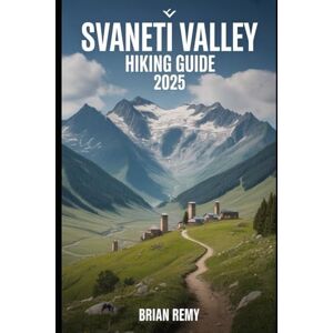 REMY, BRIAN SVANETI VALLEY HIKING GUIDE 2025 (2025 WORLD TRAVEL GUIDE COLLECTION) REMY, BRIAN SVANETI VALLEY HIKING GUIDE 2025 (2025 WORLD TRAVEL GUIDE COLLECTION)