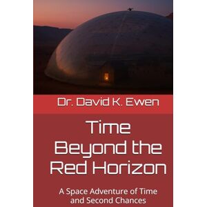 Ewen, Dr. David K. Time Beyond the Red Horizon: A Space Adventure of Time and Second Chances (Science Fiction Adventures in Space Voyages and Time Travel) Ewen, Dr. David K. Time Beyond the Red Horizon: A Space Adventure of Time and Second Chances (Science Fiction Adventures in Space Voyages and Time Travel)