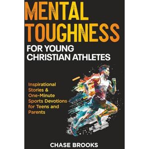 Brooks, Chase Mental Toughness for Young Christian Athletes: Inspirational Stories & One-Minute Sports Devotions for Teens and Parents Brooks, Chase Mental Toughness for Young Christian Athletes: Inspirational Stories & One-Minute Sports Devotions for Teens and Parents