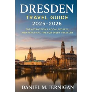 Jernigan, Mr Daniel M Dresden Travel Guide 2025–2026: Top Attractions, Local Secrets, and Practical Tips for Every Traveler Jernigan, Mr Daniel M Dresden Travel Guide 2025–2026: Top Attractions, Local Secrets, and Practical Tips for Every Traveler