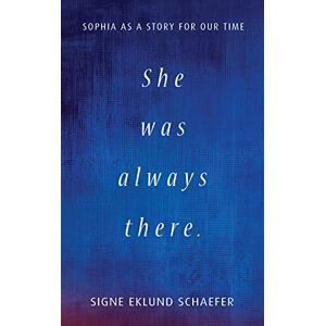 Schaefer, Signe Eklund She Was Always There: Sophia as a Story for Our Time Schaefer, Signe Eklund She Was Always There: Sophia as a Story for Our Time