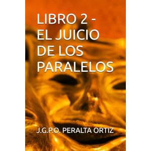 PERALTA ORTIZ, J.G.P.O. LIBRO 2 EL JUICIO DE LOS PARALELOS (CRÓNICAS DE UN CIELO QUE NO ERA NUESTRO) PERALTA ORTIZ, J.G.P.O. LIBRO 2 EL JUICIO DE LOS PARALELOS (CRÓNICAS DE UN CIELO QUE NO ERA NUESTRO)