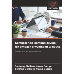 Navas Gotopo, Sorianny Meliana Kompetencje komunikacyjne i ich związek z wynikami w nauce: Doświadczenie w pracy ze studentami: Do¿wiadczenie w pracy ze studentami Navas Gotopo, Sorianny Meliana Kompetencje komunikacyjne i ich związek z wynikami w nauce: Doświadczenie w pracy ze studentami: Do¿wiadczenie w pracy ze studentami