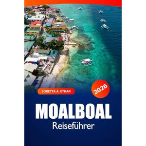 Ethan, Loretta A. Moalboal Reiseführer 2026: Erkunden Sie die Strände, Tauchplätze und die lokale Kultur auf den Philippinen für Abenteuer- und Naturliebhaber Ethan, Loretta A. Moalboal Reiseführer 2026: Erkunden Sie die Strände, Tauchplätze und die lokale Kultur auf den Philippinen für Abenteuer- und Naturliebhaber