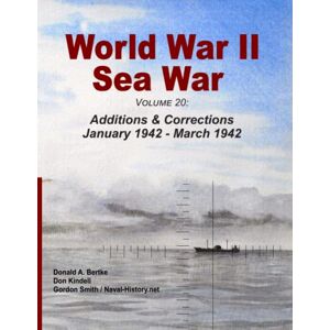 Bertke, Donald A. World War II Sea War, Volume 20: Additions & Corrections January 1942 March 1942 Bertke, Donald A. World War II Sea War, Volume 20: Additions & Corrections January 1942 March 1942