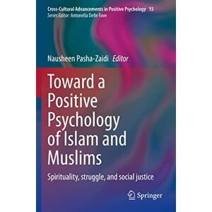 Toward a Positive Psychology of Islam and Muslims: Spirituality, struggle, and social justice: 15 (Cross-Cultural Advancements in Positive Psychology, 15) Toward a Positive Psychology of Islam and Muslims: Spirituality, struggle, and social justice: 15 (Cross-Cultural Advancements in Positive Psychology, 15)