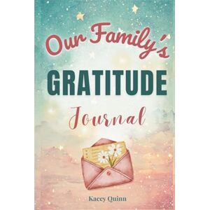Quinn, Kacey Our Family's Gratitude Journal: A Guided Workbook for Cultivating Thankfulness, Joy, and a Positive Family Mindset (The Our Family Project) Quinn, Kacey Our Family's Gratitude Journal: A Guided Workbook for Cultivating Thankfulness, Joy, and a Positive Family Mindset (The Our Family Project)