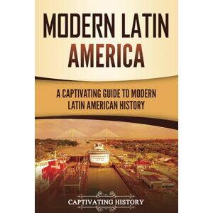 History, Captivating Modern Latin America: A Captivating Guide to Modern Latin American History (South American Countries) History, Captivating Modern Latin America: A Captivating Guide to Modern Latin American History (South American Countries)