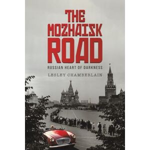 Lesley Chamberlain The Mozhaisk Road: Russian Heart of Darkness Lesley Chamberlain The Mozhaisk Road: Russian Heart of Darkness