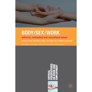 Body/Sex/Work: Intimate, embodied and sexualised labour: 13 (Critical Perspectives on Work and Employment) Body/Sex/Work: Intimate, embodied and sexualised labour: 13 (Critical Perspectives on Work and Employment)