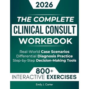 J. Carter, Emily The Complete Clinical Consult Workbook: 800+ Interactive Exercises to Strengthen Clinical Judgment — With Real-World Case Scenarios, Rapid Differential Diagnosis Practice, and Decision-Making Tools J. Carter, Emily The Complete Clinical Consult Workbook: 800+ Interactive Exercises to Strengthen Clinical Judgment — With Real-World Case Scenarios, Rapid Differential Diagnosis Practice, and Decision-Making Tools