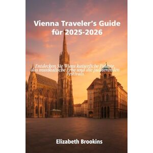 Brookins, Elizabeth Vienna Traveler's Guide für 2025-2026: Entdecken Sie Wiens kaiserliche Paläste, das musikalische Erbe und die pulsierenden Festivals. Brookins, Elizabeth Vienna Traveler's Guide für 2025-2026: Entdecken Sie Wiens kaiserliche Paläste, das musikalische Erbe und die pulsierenden Festivals.