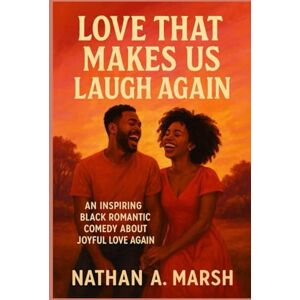 Marsh, Nathan A. Love That Makes Us Laugh Again: An Inspiring Black Romantic Comedy About Joyful Love Marsh, Nathan A. Love That Makes Us Laugh Again: An Inspiring Black Romantic Comedy About Joyful Love