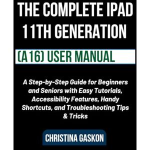 Gaskon, Christina The Complete iPad 11th Generation (A16) User Manual: A Step-by-Step Guide for Beginners and Seniors with Easy Tutorials, Accessibility Features, Handy ... & Tricks (Simplified Tech Guides For Seniors) Gaskon, Christina The Complete iPad 11th Generation (A16) User Manual: A Step-by-Step Guide for Beginners and Seniors with Easy Tutorials, Accessibility Features, Handy ... & Tricks (Simplified Tech Guides For Seniors)