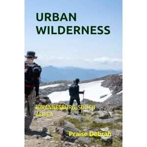 Debrah, Praise URBAN WILDERNESS: JOHANNESBURG, SOUTH AFRICA Debrah, Praise URBAN WILDERNESS: JOHANNESBURG, SOUTH AFRICA