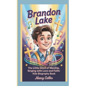CALLES, NANCY BRANDON LAKE: THE LITTLE GIANT OF WORSHIP,SINGING WITH LOVE AND FAITH:KIDS BIOGRAPHY BOOK CALLES, NANCY BRANDON LAKE: THE LITTLE GIANT OF WORSHIP,SINGING WITH LOVE AND FAITH:KIDS BIOGRAPHY BOOK