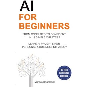 Brightcode, Marcus AI For Beginners: From Confused To Confident In 12 Simple Chapters – Learn AI Prompts for Personal & Business Strategy (AI Business Strategy) Brightcode, Marcus AI For Beginners: From Confused To Confident In 12 Simple Chapters – Learn AI Prompts for Personal & Business Strategy (AI Business Strategy)