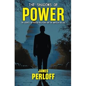 Perloff, James The Shadows of Power: The Council on Foreign Relations And The American Decline Perloff, James The Shadows of Power: The Council on Foreign Relations And The American Decline