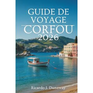 Dunaway, Ricardo J. GUIDE DE VOYAGE DE CORFOU 2026: Paysages luxuriants et influences vénitiennes en Grèce Dunaway, Ricardo J. GUIDE DE VOYAGE DE CORFOU 2026: Paysages luxuriants et influences vénitiennes en Grèce