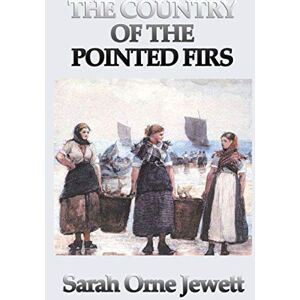 Jewett, Sarah Orne The Country of the Pointed Firs Jewett, Sarah Orne The Country of the Pointed Firs