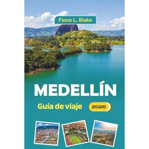 Blake, Fiona L. Medellín Guía De Viaje 2026: Explorando la cultura, la historia, las artes, la vida nocturna, la cocina local, la música y las principales atracciones en la segunda ciudad más grande de Colombia Blake, Fiona L. Medellín Guía De Viaje 2026: Explorando la cultura, la historia, las artes, la vida nocturna, la cocina local, la música y las principales atracciones en la segunda ciudad más grande de Colombia